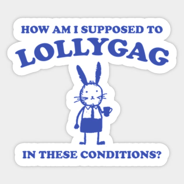 I Can't Lollygag In These Conditions - Unisex Sticker by CamavIngora